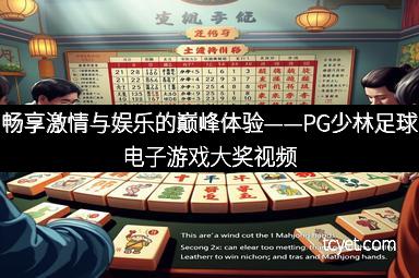 畅享激情与娱乐的巅峰体验——PG少林足球电子游戏大奖视频
